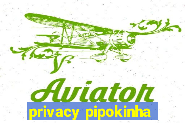 privacy pipokinha